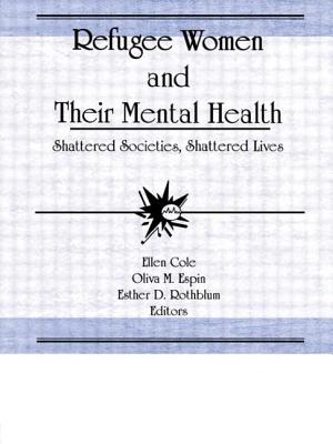 Refugee Women and Their Mental Health: Shattered Societies, Shattered Lives - Cole, Ellen, and Rothblum, Esther D, and Espin, Oliva M