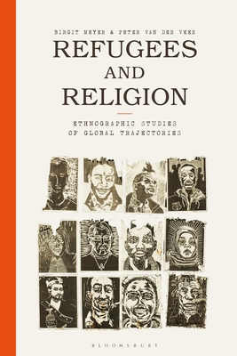 Refugees and Religion: Ethnographic Studies of Global Trajectories - Meyer, Birgit (Editor), and Veer, Peter Van Der (Editor)