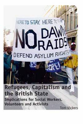 Refugees, Capitalism and the British State: Implications for Social Workers, Volunteers and Activists - Vickers, Tom