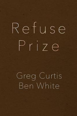 Refuse Prize - Curtis, Greg, and White, Ben