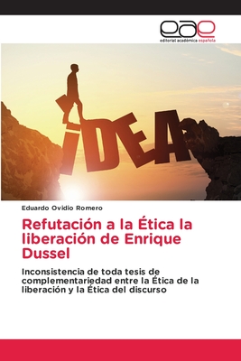 Refutaci?n a la ?tica la liberaci?n de Enrique Dussel - Romero, Eduardo Ovidio