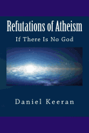 Refutations of Atheism: If There Is No God