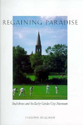 Regaining Paradise: Englishness and the Early Garden City Movement - Meacham, Standish, Professor