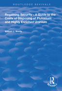 Regaining Security: A Guide to the Costs of Disposing of Plutonium and Highly Enriched Uranium