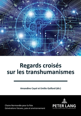 Regards crois?s sur les transhumanismes - Cayol, Amandine (Editor), and Gaillard, Emilie (Editor)