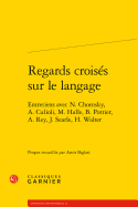 Regards Croises Sur Le Langage: Entretiens Avec N. Chomsky, A. Culioli, M. Halle, B. Pottier, A. Rey, J. Searle, H. Walter