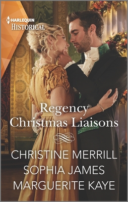 Regency Christmas Liaisons: A Christmas Historical Romance Novel - Merrill, Christine, and James, Sophia, and Kaye, Marguerite