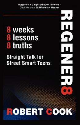 Regener8: Straight Talk for Street Smart Teens - Cook, Rob