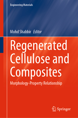 Regenerated Cellulose and Composites: Morphology-Property Relationship - Shabbir, Mohd (Editor)