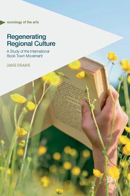 Regenerating Regional Culture: A Study of the International Book Town Movement - Frank, Jane