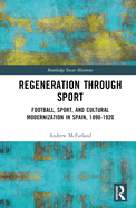 Regeneration Through Sport: Football, Sport, and Cultural Modernization in Spain, 1890-1920