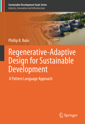 Regenerative-Adaptive Design for Sustainable Development: A Pattern Language Approach - Ros, Phillip B