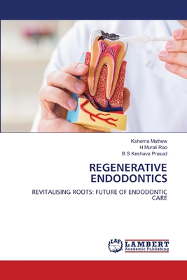 Regenerative Endodontics - Mathew, Kshema, and Rao, H Murali, and Prasad, B S Keshava