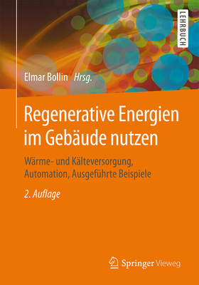 Regenerative Energien Im Gebude Nutzen: Wrme- Und Klteversorgung, Automation, Ausgefhrte Beispiele - Bollin, Elmar (Contributions by), and Becker, Martin (Contributions by), and Boggasch, Ekkehard (Contributions by)