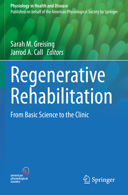 Regenerative Rehabilitation: From Basic Science to the Clinic - Greising, Sarah M. (Editor), and Call, Jarrod A. (Editor)