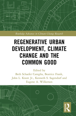 Regenerative Urban Development, Climate Change and the Common Good - Caniglia, Beth (Editor), and Frank, Beatrice (Editor), and Knott, Jr (Editor)