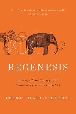 Regenesis: How Synthetic Biology Will Reinvent Nature and Ourselves - Church, George M, and Regis, Edward