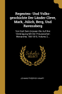 Regenten- Und Volks-geschichte Der Lnder Cleve, Mark, Jlich, Berg, Und Ravensberg: Von Karl Dem Grossen Bis Auf Ihre Vereinigung Mit Der Preussischen Monarchie, 768-1815, Volume 2...