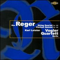 Reger: String Quartet Op. 109; Clarinet Quintet Op. 146 - Karl Leister (clarinet); Vogler Quartet