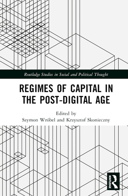 Regimes of Capital in the Post-Digital Age - Wrbel, Szymon (Editor), and Skonieczny, Krzysztof (Editor)