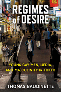 Regimes of Desire: Young Gay Men, Media, and Masculinity in Tokyo