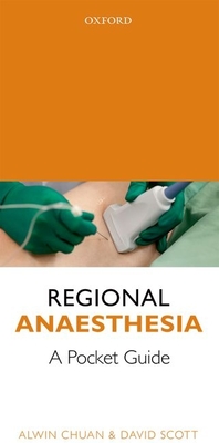 Regional Anaesthesia: A Pocket Guide - Chuan, Alwin, and Scott, David