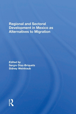 Regional And Sectoral Development In Mexico As Alternatives To Migration - Diaz-briquets, Sergio, and Weintraub, Sidney