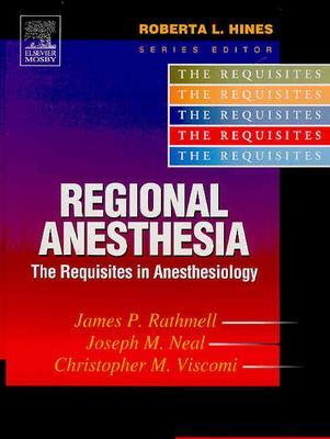 Regional Anesthesia: The Requisites - Rathmell, James P, MD, and Viscomi, Christopher M, MD, and Neal, Joseph M, MD