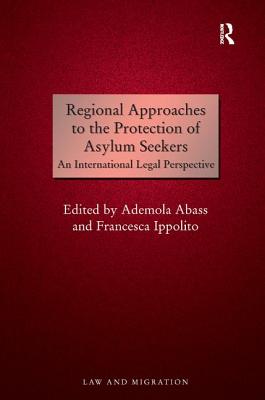 Regional Approaches to the Protection of Asylum Seekers: An International Legal Perspective - Abass, Ademola, and Ippolito, Francesca (Editor)