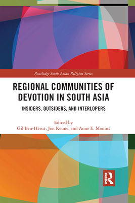 Regional Communities of Devotion in South Asia: Insiders, Outsiders, and Interlopers - Ben-Herut, Gil (Editor), and Keune, Jon (Editor), and Monius, Anne (Editor)