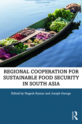 Regional Cooperation for Sustainable Food Security in South Asia - Kumar, Nagesh (Editor), and George, Joseph (Editor)