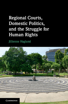 Regional Courts, Domestic Politics, and the Struggle for Human Rights - Haglund, Jillienne