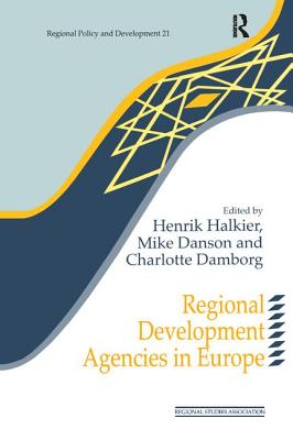 Regional Development Agencies in Europe - Damborg, Charlotte (Editor), and Danson, Mike (Editor), and Halkier, Henrik (Editor)