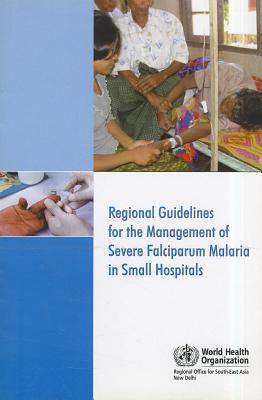 Regional Guidelines for the Management of Severe Falciparum Malaria in Small Hospitals - Who Regional Office for South-East Asia