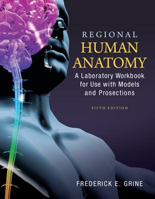 Regional Human Anatomy: A Laboratory Workbook for Use with Models and Prosections - Grine, Fred