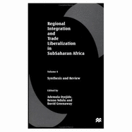 Regional Integration and Trade Liberalization in Subsaharan Africa, Volume 4: Synthesis and Review - Oyejide, Ademola (Editor), and Ndulu, Benno J (Editor), and Greenaway, David (Editor)