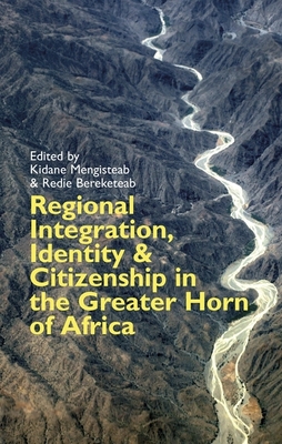 Regional Integration, Identity & Citizenship in the Greater Horn of Africa - Mengisteab, Kidane (Contributions by), and Bereketeab, Redie (Contributions by), and Mohamud, Abdinur S (Contributions by)