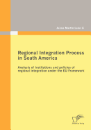 Regional Integration Process in South America: Analysis of Institutions and Policies of Regional Integration Under the Eu Framework