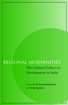 Regional Modernities: The Cultural Politics of Development in India - Sivaramakrishnan, K. (Editor), and Agrawal, Arun (Editor)