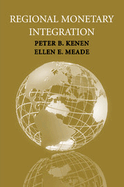 Regional Monetary Integration - Kenen, Peter B, and Meade, Ellen E