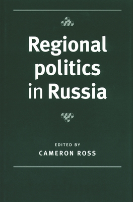 Regional Politics in Russia - Ross, Cameron (Editor)