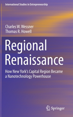Regional Renaissance: How New York's Capital Region Became a Nanotechnology Powerhouse - Wessner, Charles W, and Howell, Thomas R
