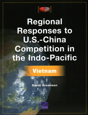 Regional Responses to U.S.-China Competition in the Indo-Pacific: Vietnam - Grossman, Derek