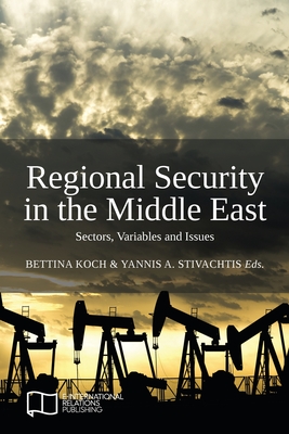 Regional Security in the Middle East: Sectors, Variables and Issues - Koch, Bettina (Editor), and Stivachtis, Yannis A (Editor)