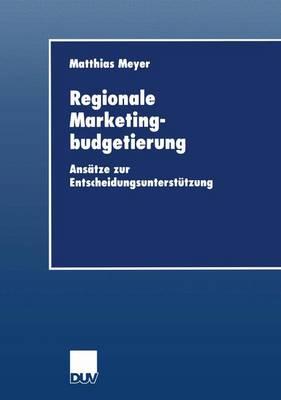 Regionale Marketingbudgetierung: Anstze Zur Entscheidungsuntersttzung - Meyer, Matthias