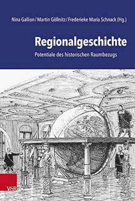 Regionalgeschichte: Potentiale des historischen Raumbezugs - Brenner, Stefan (Contributions by), and Bruhn, Karen (Contributions by), and Freche, Julian, Dr. (Contributions by)