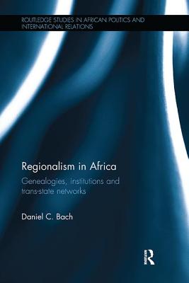 Regionalism in Africa: Genealogies, institutions and trans-state networks - Bach, Daniel