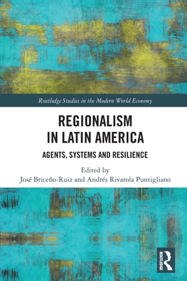 Regionalism in Latin America: Agents, Systems and Resilience - Briceo-Ruiz, Jos (Editor), and Puntigliano, Andres Rivarola (Editor)