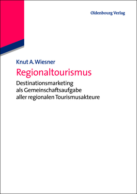 Regionaltourismus: Destinationsmarketing ALS Gemeinschaftsaufgabe Aller Regionalen Tourismusakteure - Wiesner, Knut A