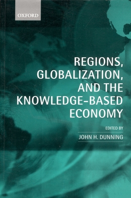 Regions, Globalization, and the Knowledge-Based Economy - Dunning, John H (Editor)